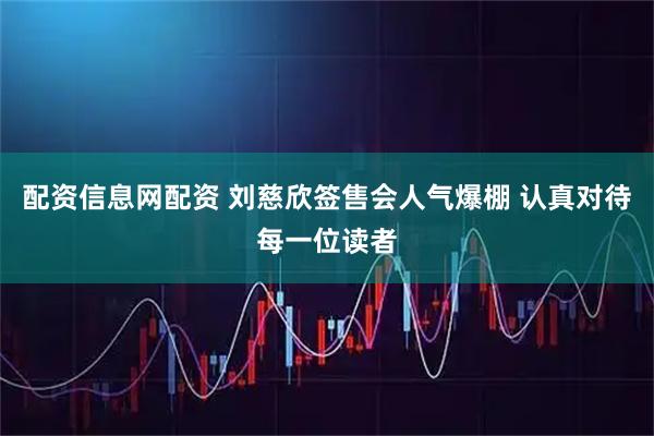 配资信息网配资 刘慈欣签售会人气爆棚 认真对待每一位读者