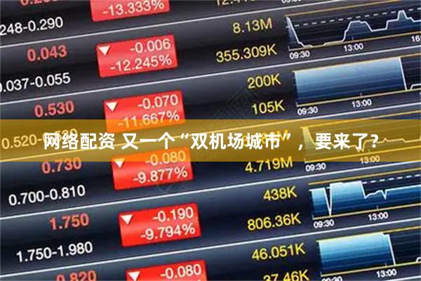 网络配资 又一个“双机场城市”，要来了？